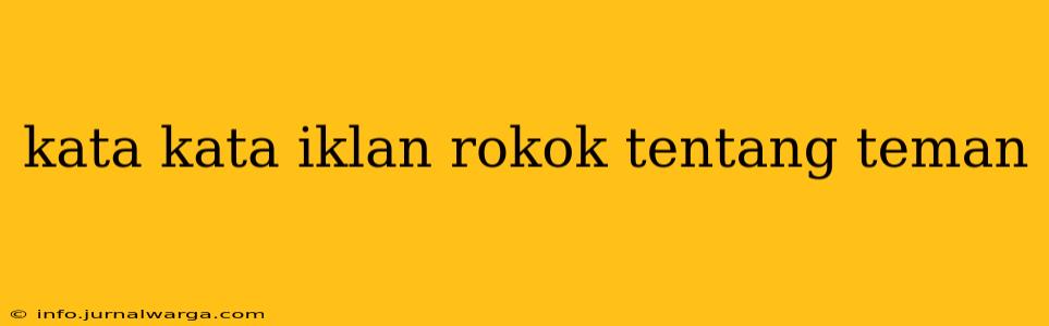 kata kata iklan rokok tentang teman