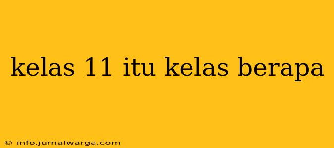 kelas 11 itu kelas berapa