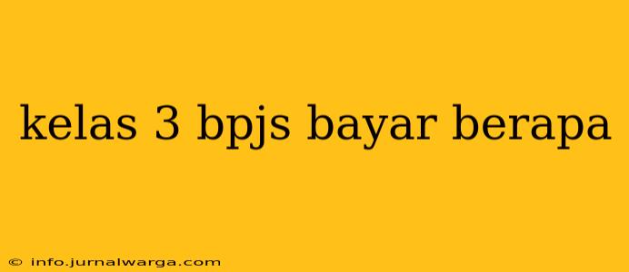 kelas 3 bpjs bayar berapa