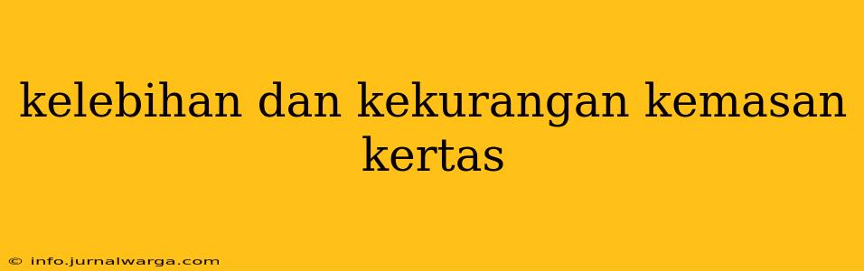 kelebihan dan kekurangan kemasan kertas