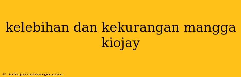 kelebihan dan kekurangan mangga kiojay