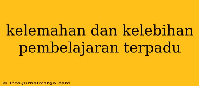 kelemahan dan kelebihan pembelajaran terpadu