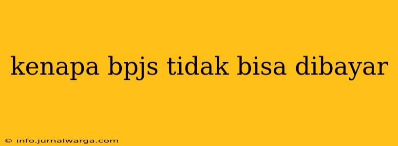 kenapa bpjs tidak bisa dibayar
