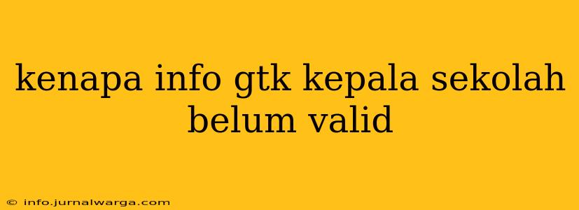 kenapa info gtk kepala sekolah belum valid
