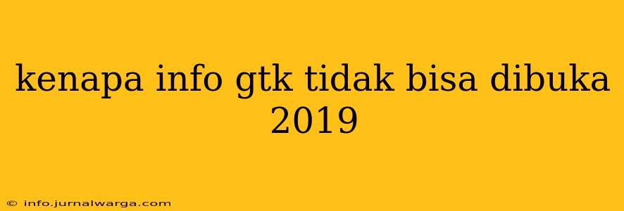 kenapa info gtk tidak bisa dibuka 2019
