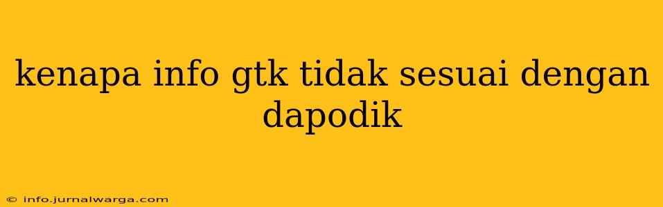 kenapa info gtk tidak sesuai dengan dapodik