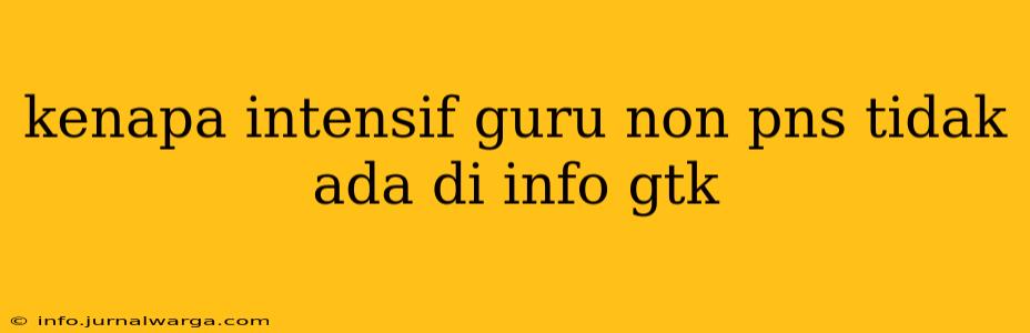 kenapa intensif guru non pns tidak ada di info gtk
