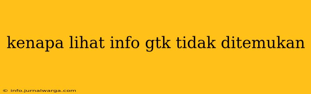 kenapa lihat info gtk tidak ditemukan