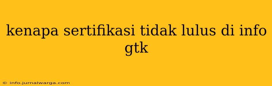 kenapa sertifikasi tidak lulus di info gtk