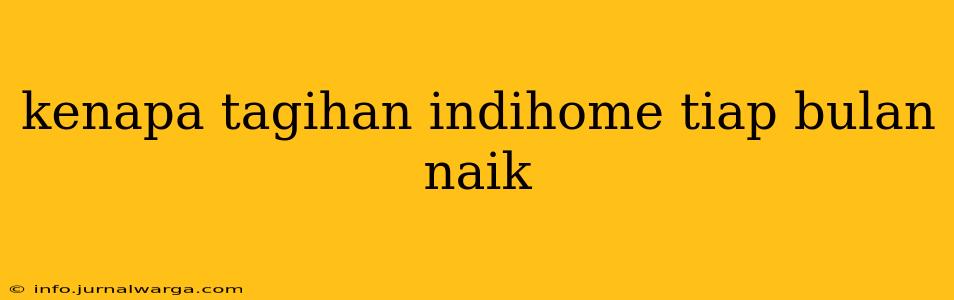 kenapa tagihan indihome tiap bulan naik