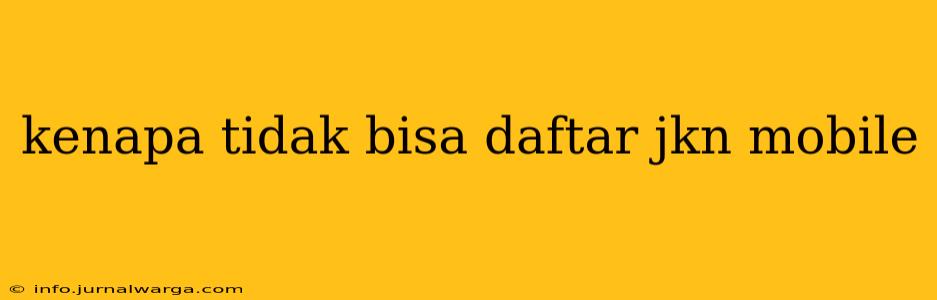 kenapa tidak bisa daftar jkn mobile