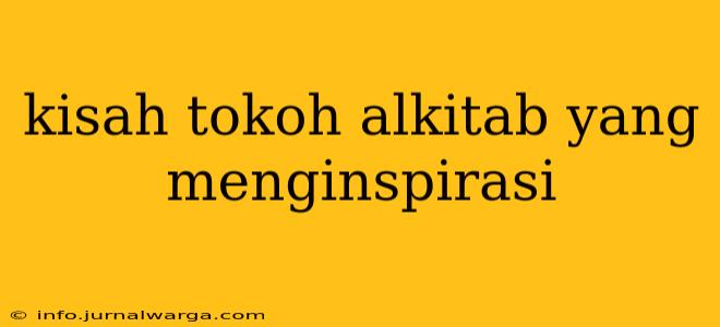 kisah tokoh alkitab yang menginspirasi