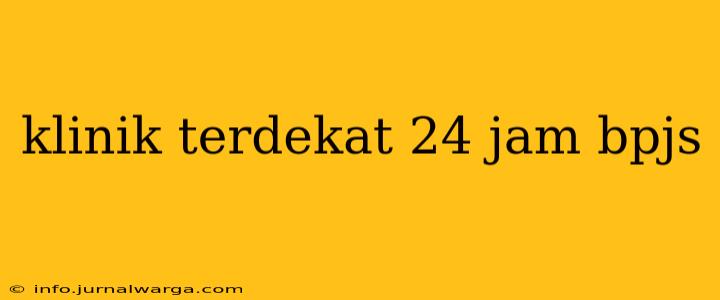 klinik terdekat 24 jam bpjs