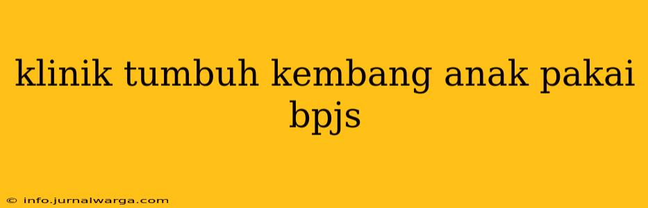 klinik tumbuh kembang anak pakai bpjs