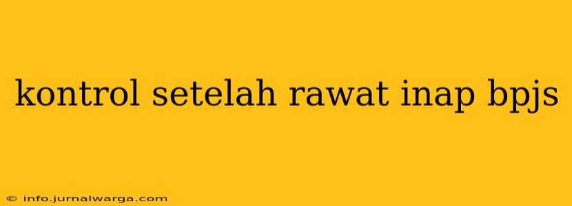 kontrol setelah rawat inap bpjs