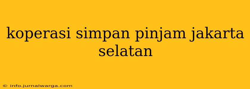 koperasi simpan pinjam jakarta selatan