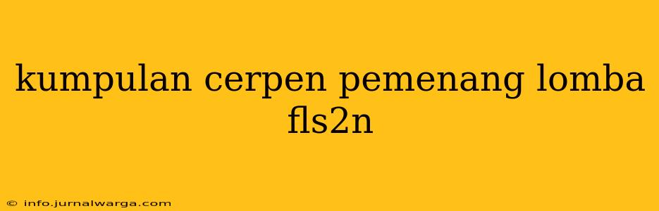 kumpulan cerpen pemenang lomba fls2n