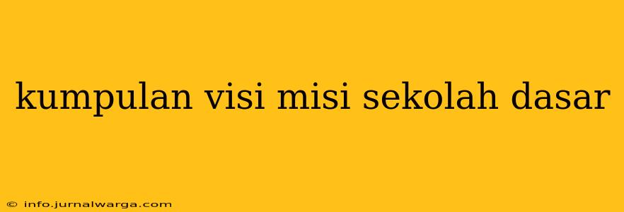 kumpulan visi misi sekolah dasar