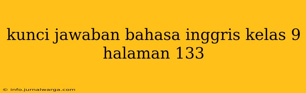 kunci jawaban bahasa inggris kelas 9 halaman 133
