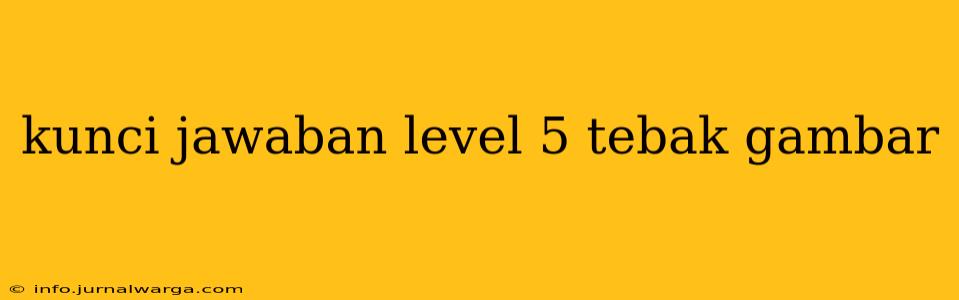kunci jawaban level 5 tebak gambar