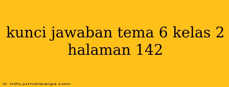 kunci jawaban tema 6 kelas 2 halaman 142