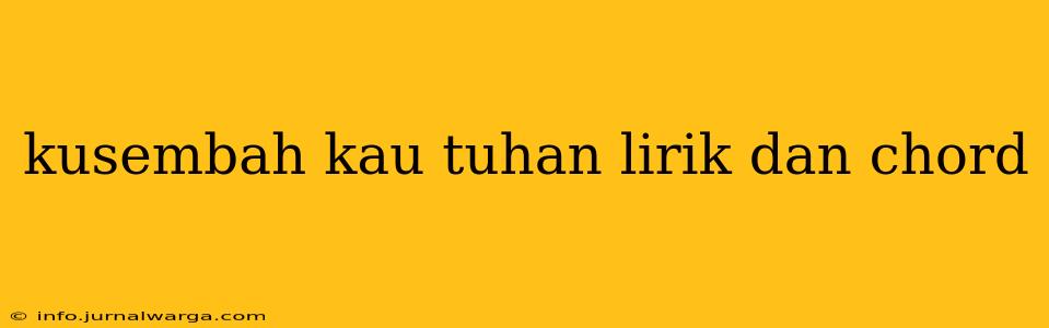 kusembah kau tuhan lirik dan chord