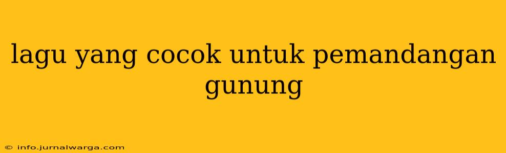 lagu yang cocok untuk pemandangan gunung