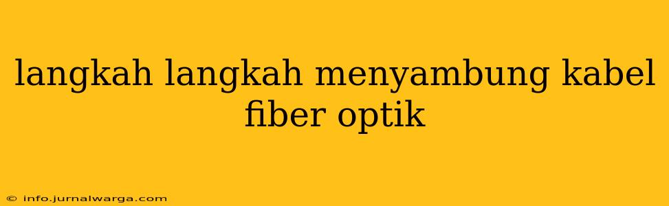 langkah langkah menyambung kabel fiber optik