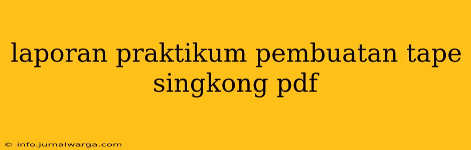laporan praktikum pembuatan tape singkong pdf