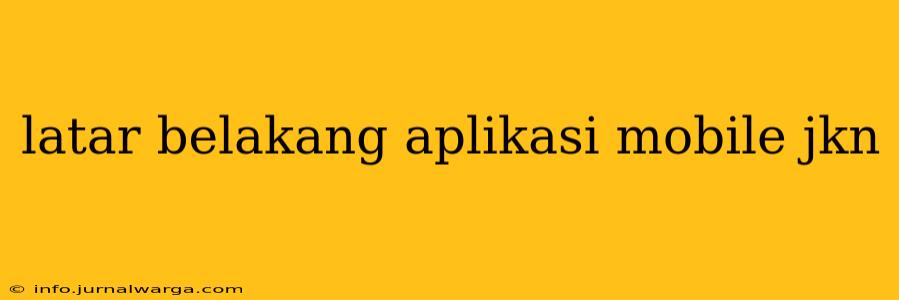 latar belakang aplikasi mobile jkn