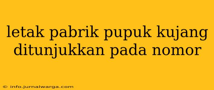letak pabrik pupuk kujang ditunjukkan pada nomor