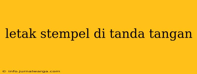 letak stempel di tanda tangan