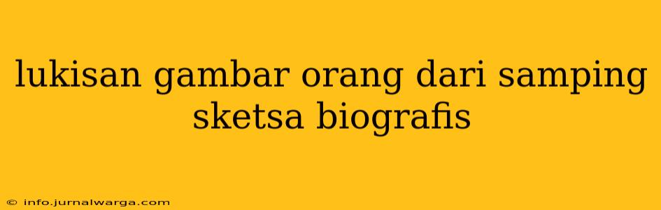 lukisan gambar orang dari samping sketsa biografis