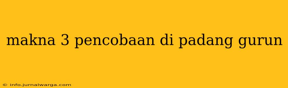 makna 3 pencobaan di padang gurun