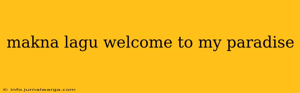 makna lagu welcome to my paradise