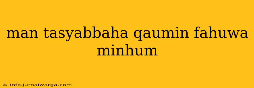 man tasyabbaha qaumin fahuwa minhum