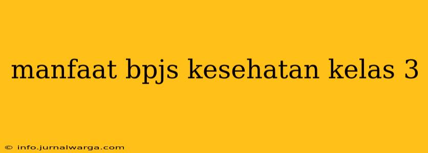 manfaat bpjs kesehatan kelas 3