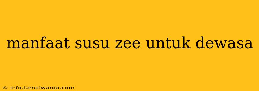 manfaat susu zee untuk dewasa