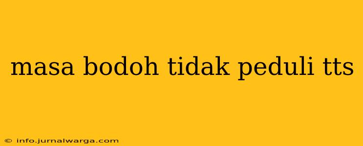 masa bodoh tidak peduli tts
