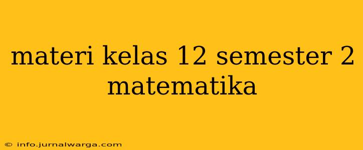 materi kelas 12 semester 2 matematika