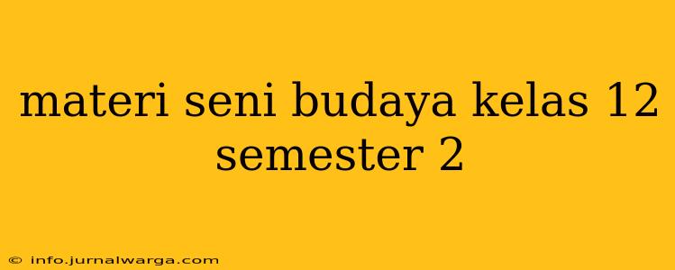 materi seni budaya kelas 12 semester 2