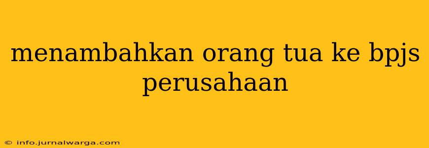 menambahkan orang tua ke bpjs perusahaan