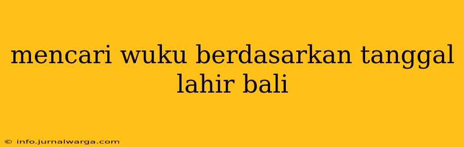 mencari wuku berdasarkan tanggal lahir bali