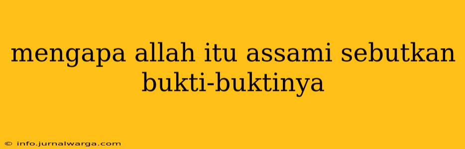 mengapa allah itu assami sebutkan bukti-buktinya