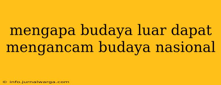 mengapa budaya luar dapat mengancam budaya nasional
