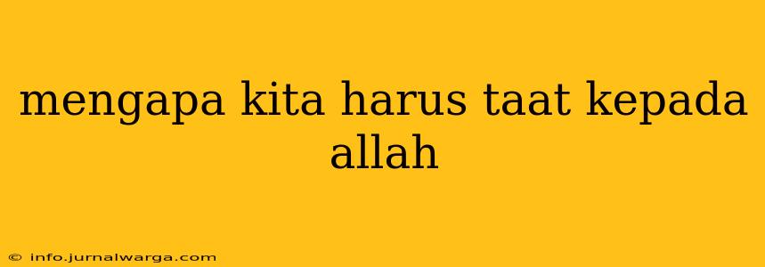 mengapa kita harus taat kepada allah