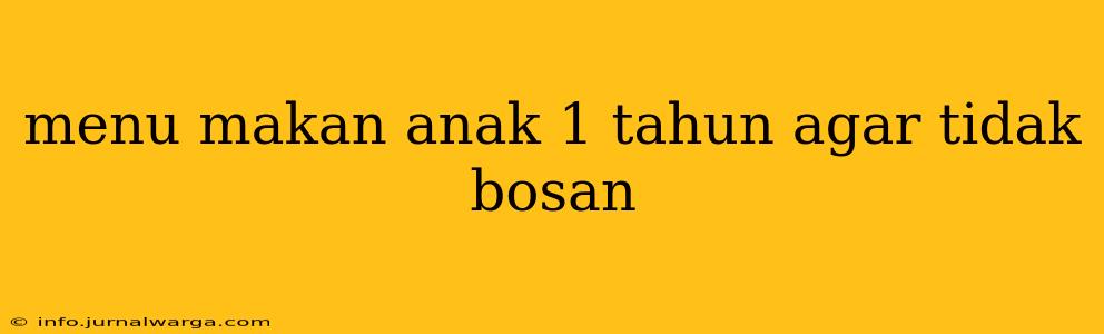 menu makan anak 1 tahun agar tidak bosan