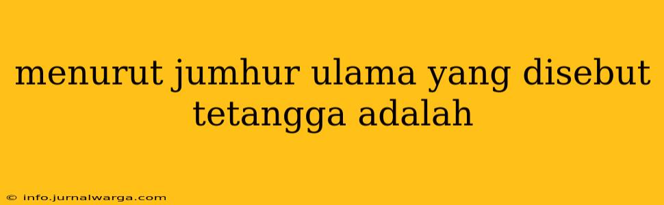 menurut jumhur ulama yang disebut tetangga adalah