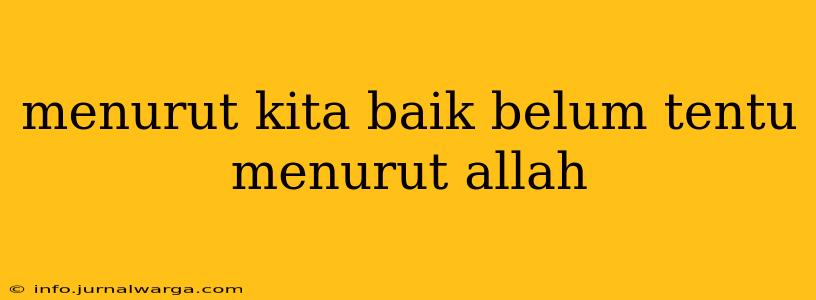menurut kita baik belum tentu menurut allah