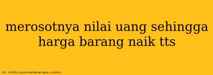merosotnya nilai uang sehingga harga barang naik tts